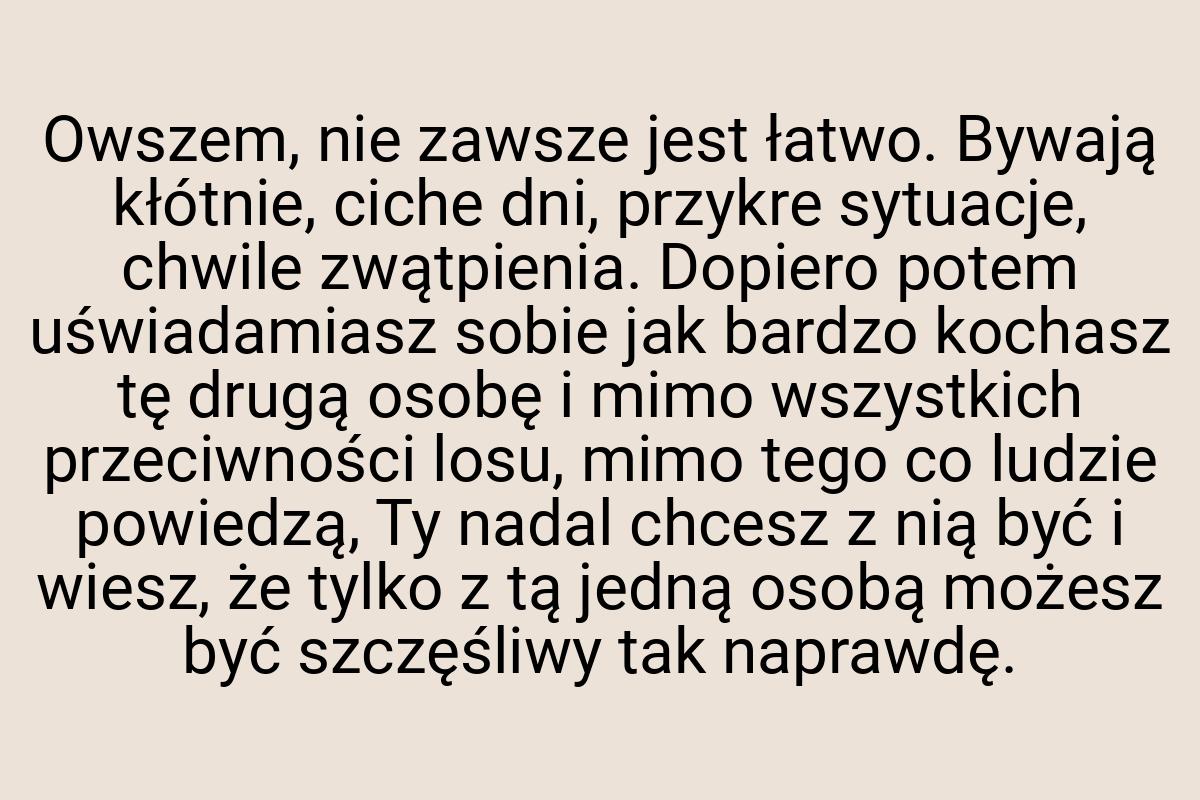 Owszem, nie zawsze jest łatwo. Bywają kłótnie, ciche dni