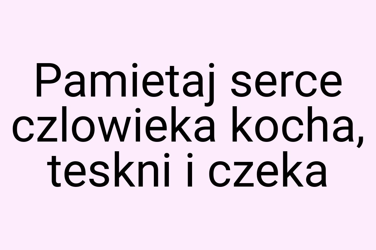 Pamietaj serce czlowieka kocha, teskni i czeka