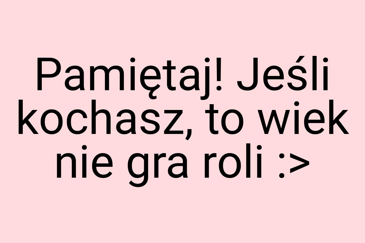 Pamiętaj! Jeśli kochasz, to wiek nie gra roli