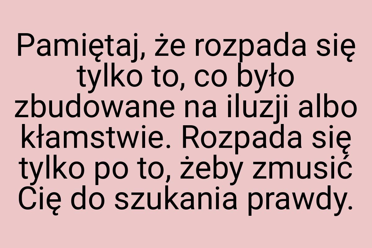 Pamiętaj, że rozpada się tylko to, co było zbudowane na