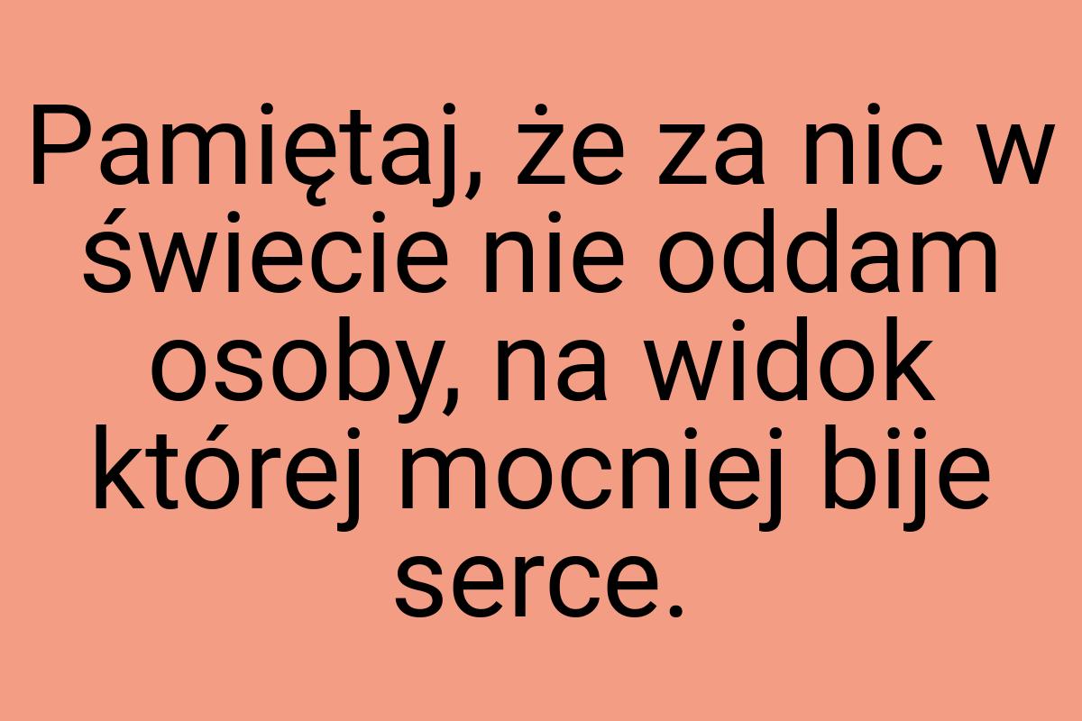 Pamiętaj, że za nic w świecie nie oddam osoby, na widok