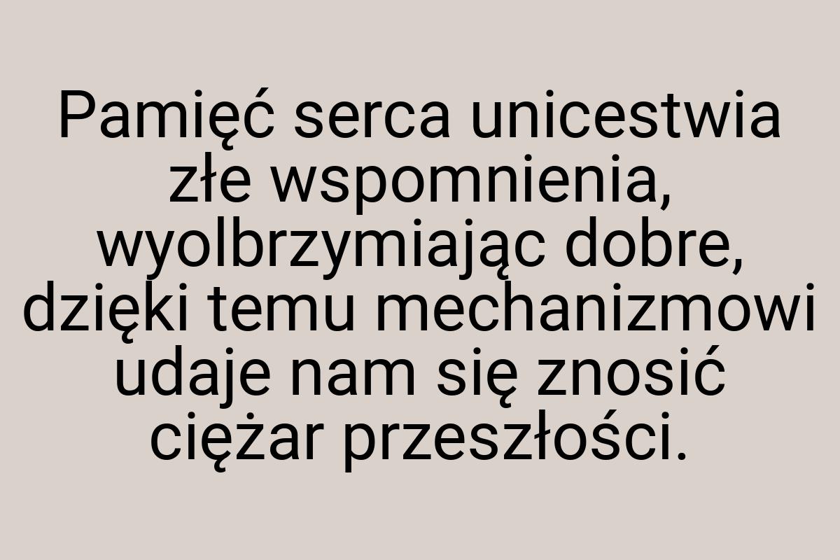 Pamięć serca unicestwia złe wspomnienia, wyolbrzymiając