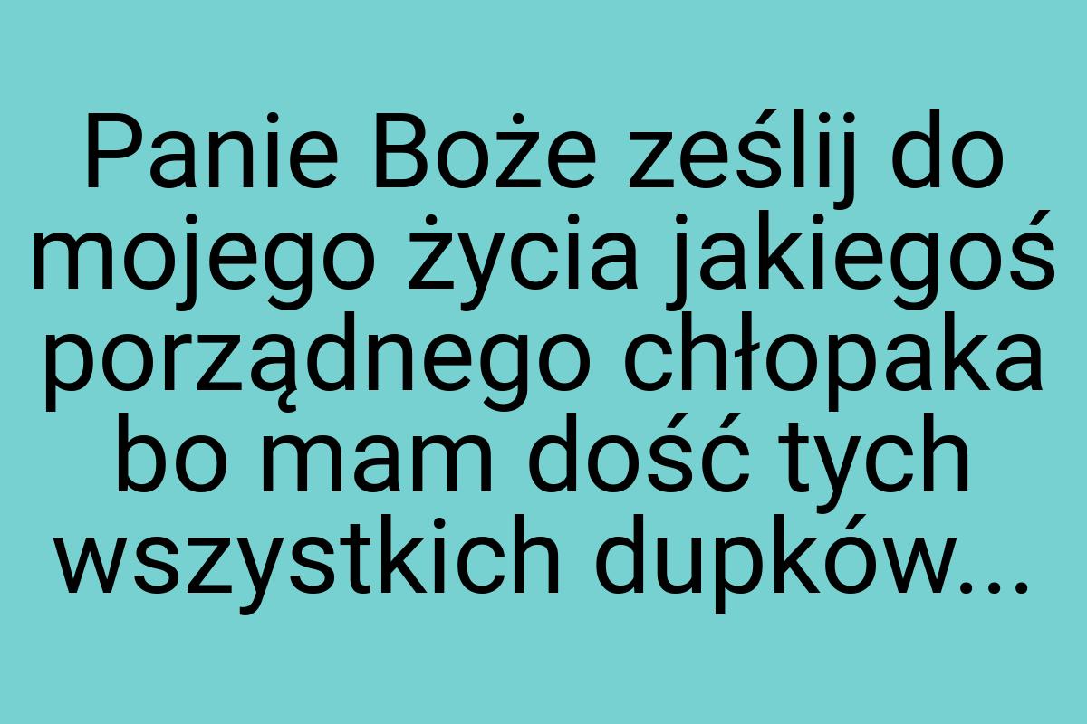 Panie Boże ześlij do mojego życia jakiegoś porządnego