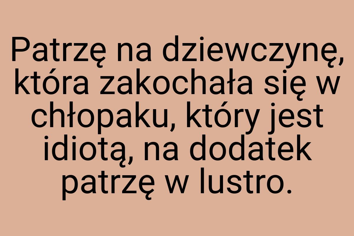 Patrzę na dziewczynę, która zakochała się w chłopaku, który