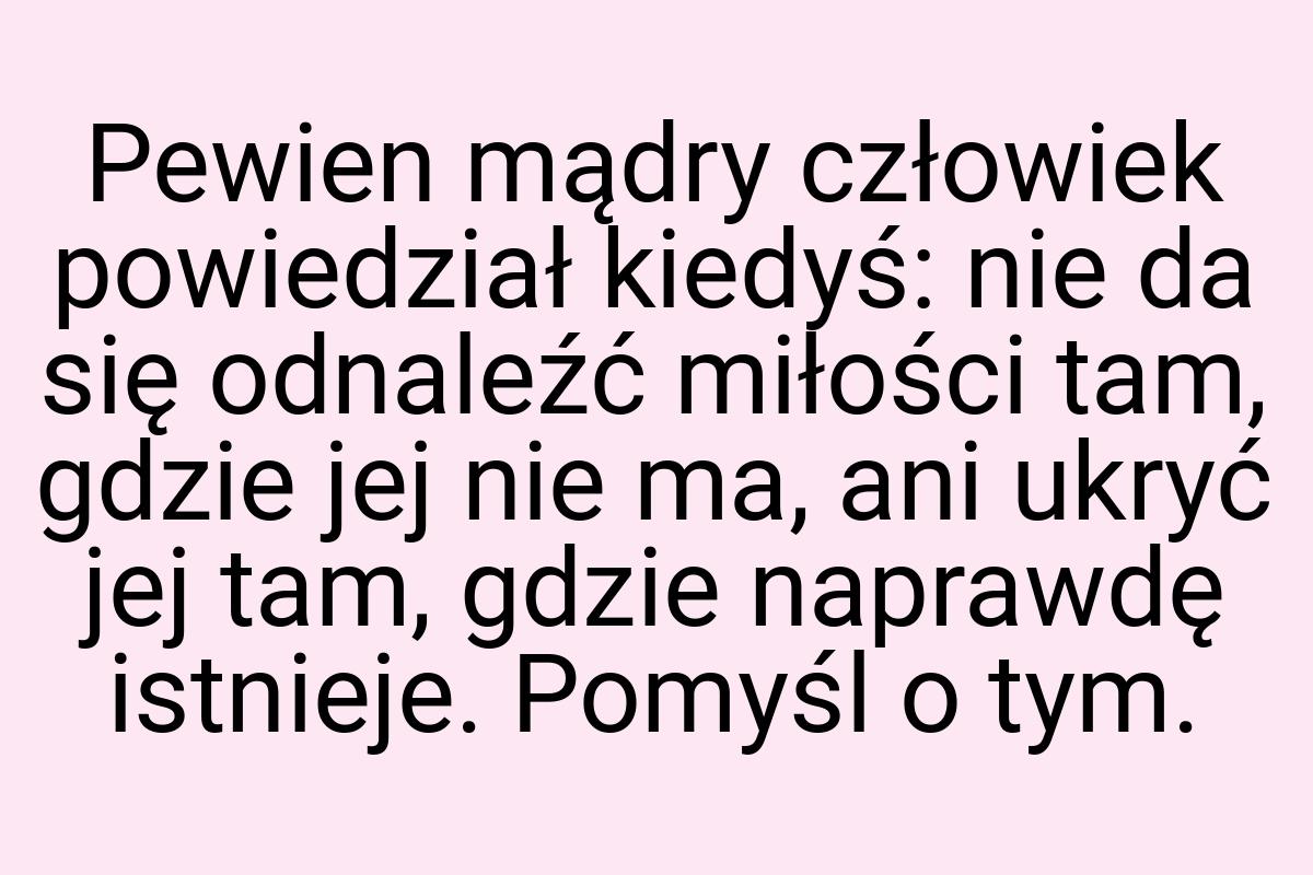 Pewien mądry człowiek powiedział kiedyś: nie da się