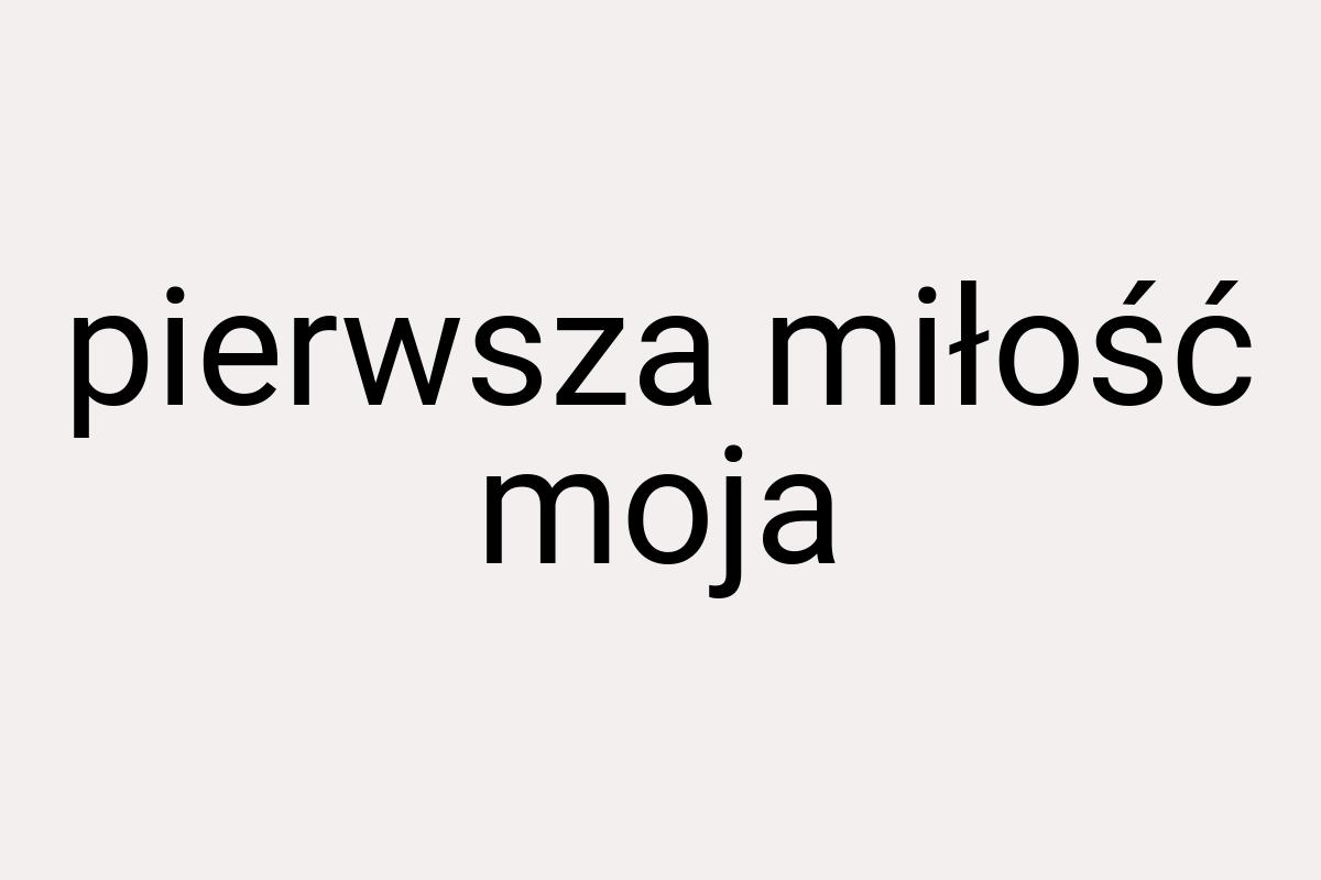 Pierwsza miłość moja