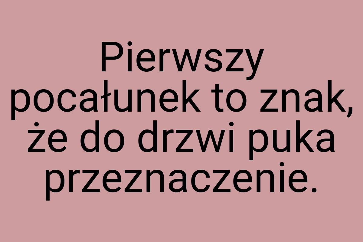 Pierwszy pocałunek to znak, że do drzwi puka przeznaczenie