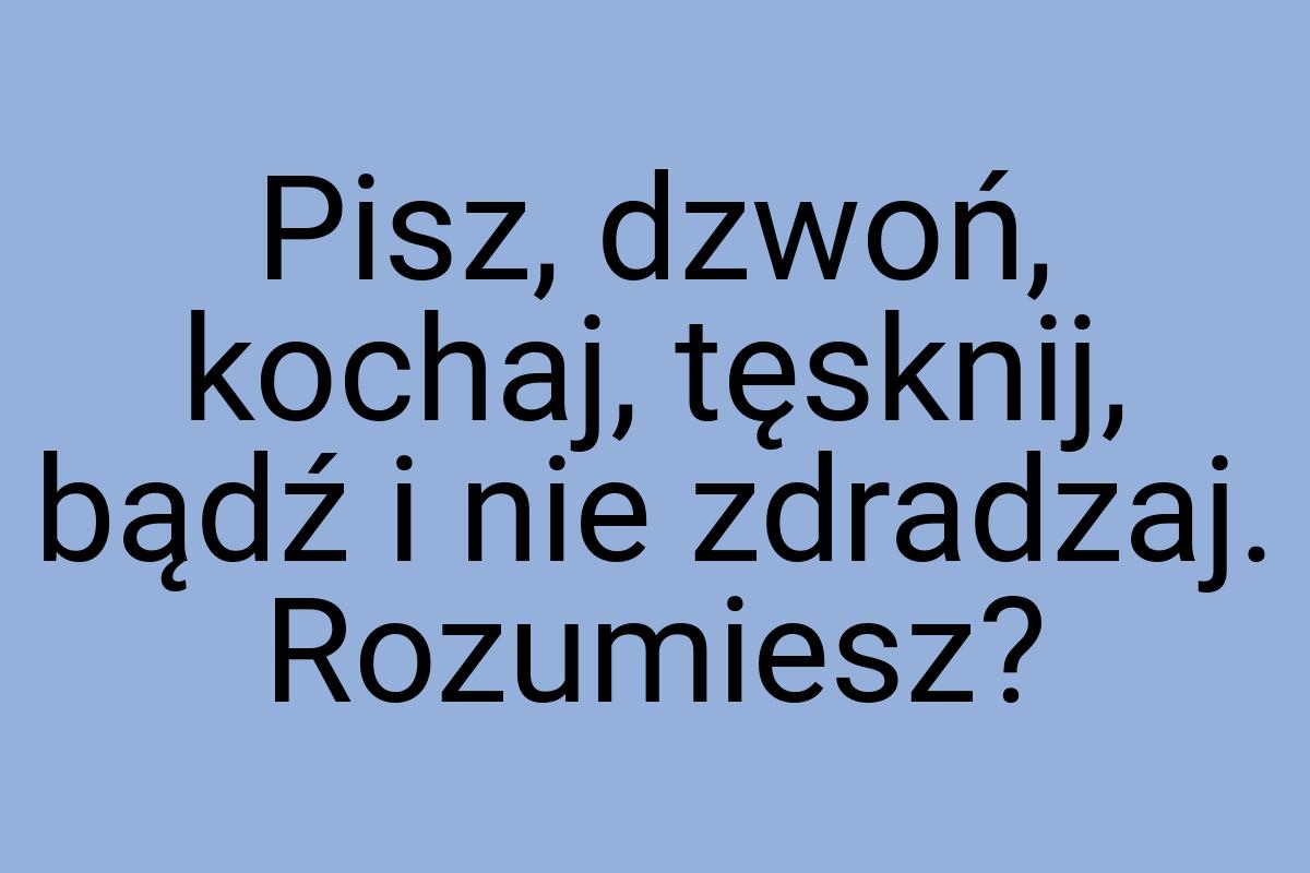 Pisz, dzwoń, kochaj, tęsknij, bądź i nie zdradzaj