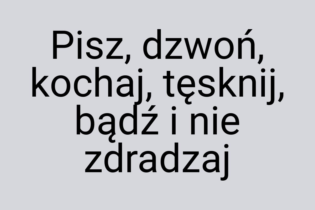 Pisz, dzwoń, kochaj, tęsknij, bądź i nie zdradzaj