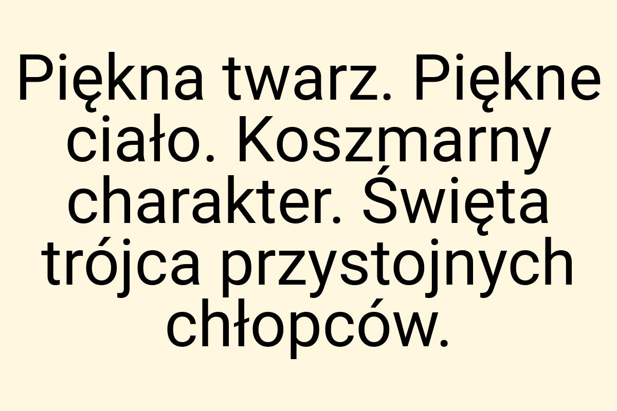 Piękna twarz. Piękne ciało. Koszmarny charakter. Święta