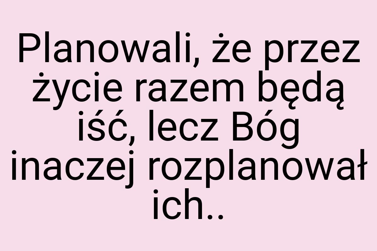 Planowali, że przez życie razem będą iść, lecz Bóg inaczej