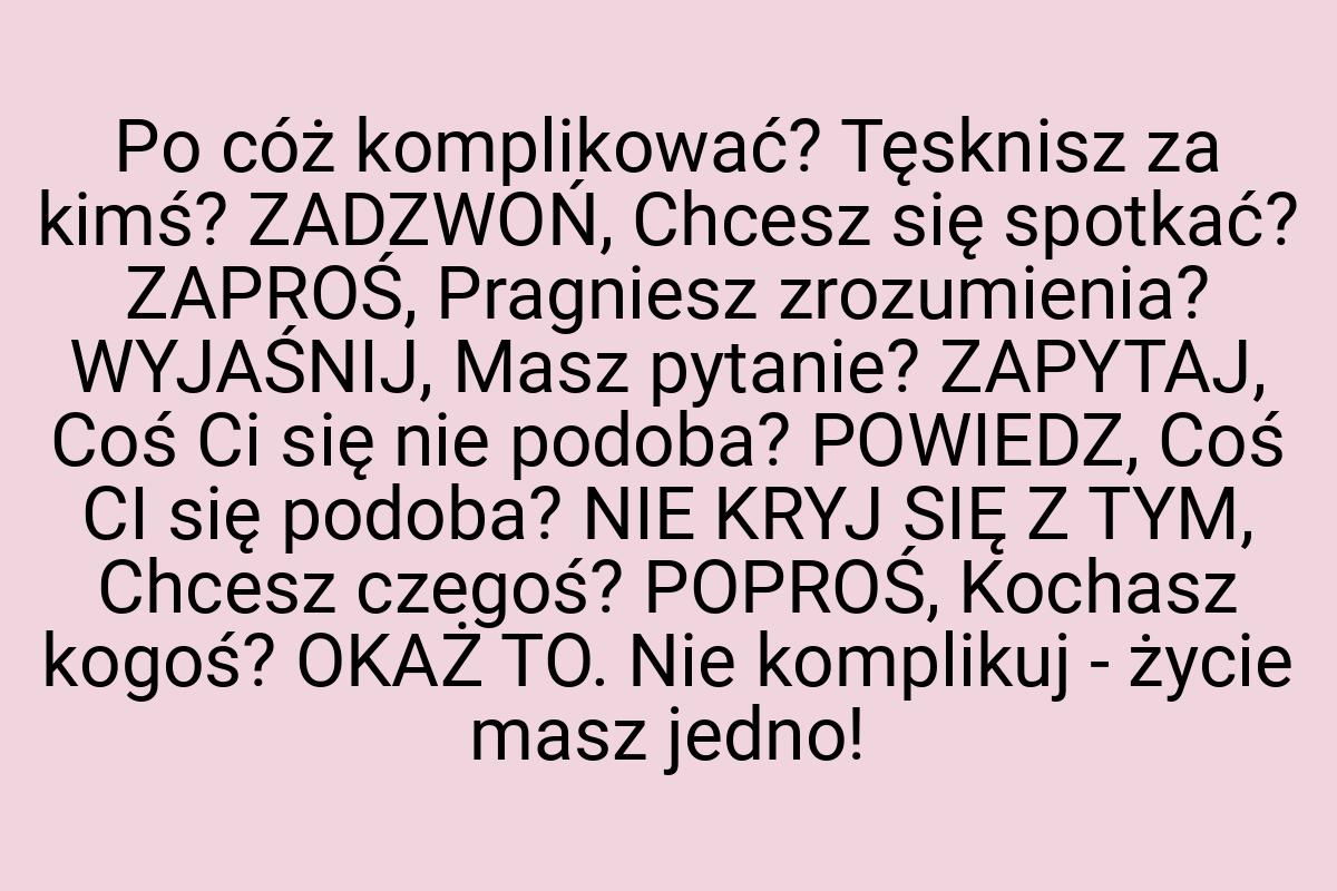 Po cóż komplikować? Tęsknisz za kimś? ZADZWOŃ, Chcesz się