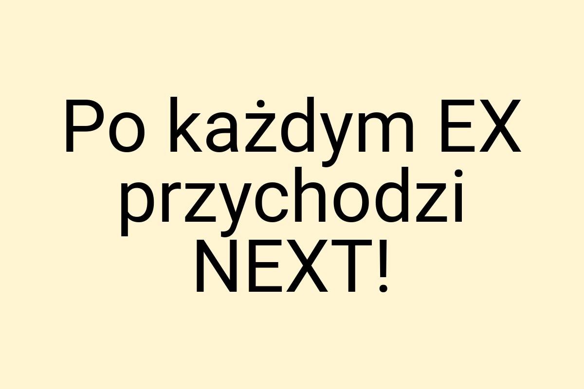 Po każdym EX przychodzi NEXT