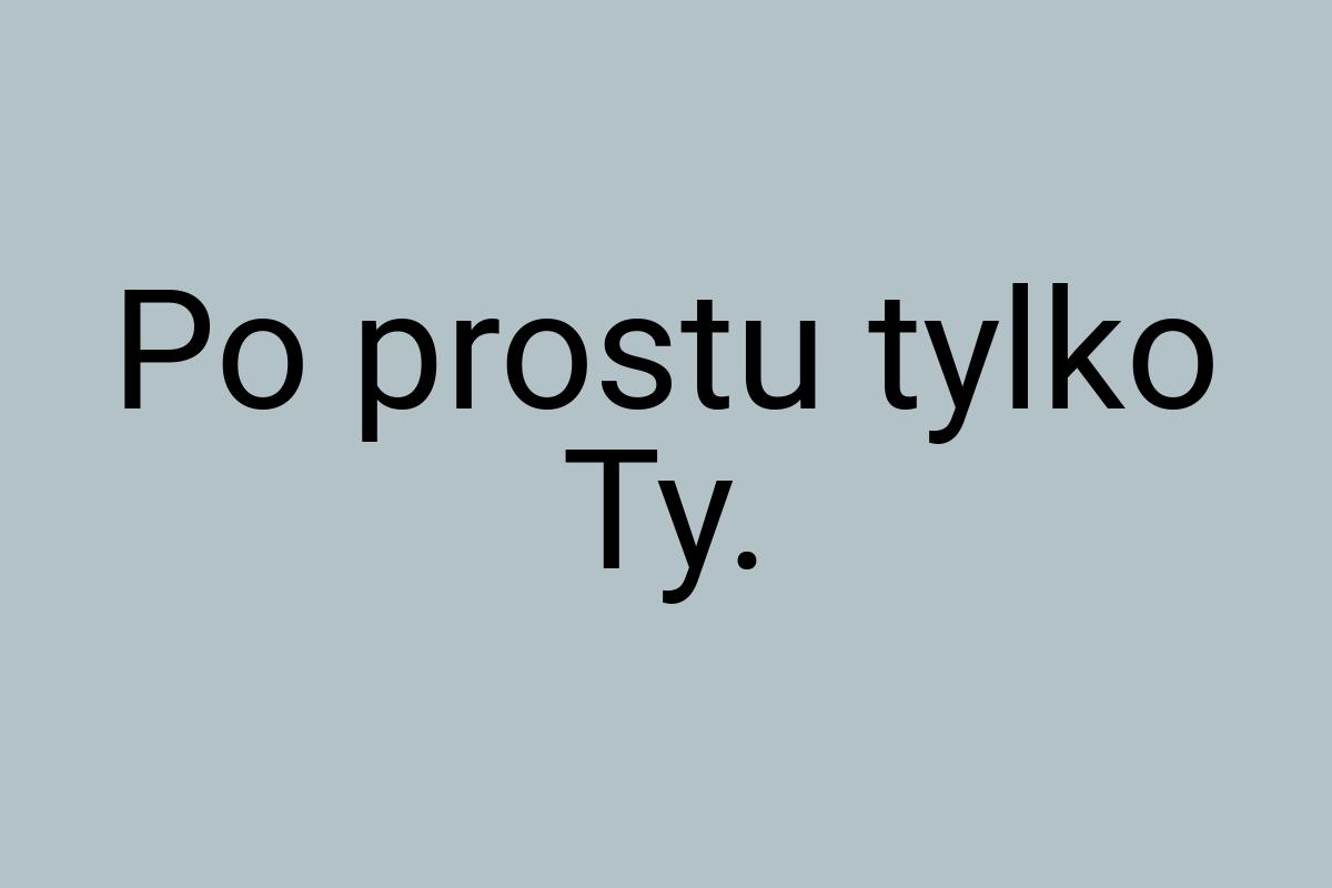 Po prostu tylko Ty