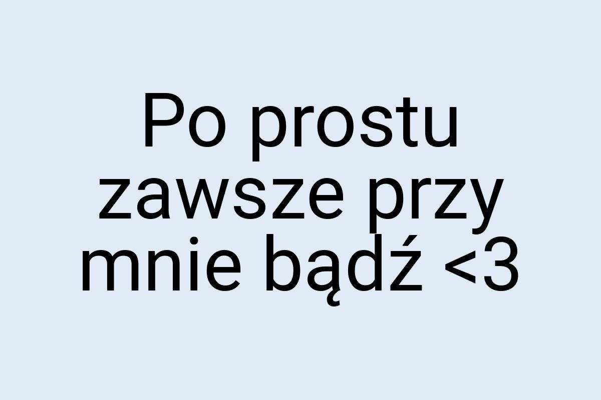 Po prostu zawsze przy mnie bądź