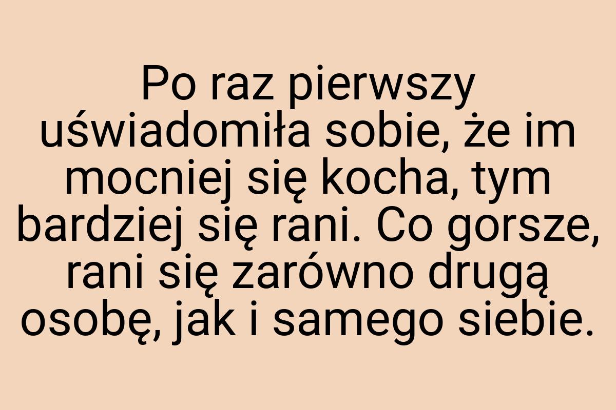 Po raz pierwszy uświadomiła sobie, że im mocniej się kocha