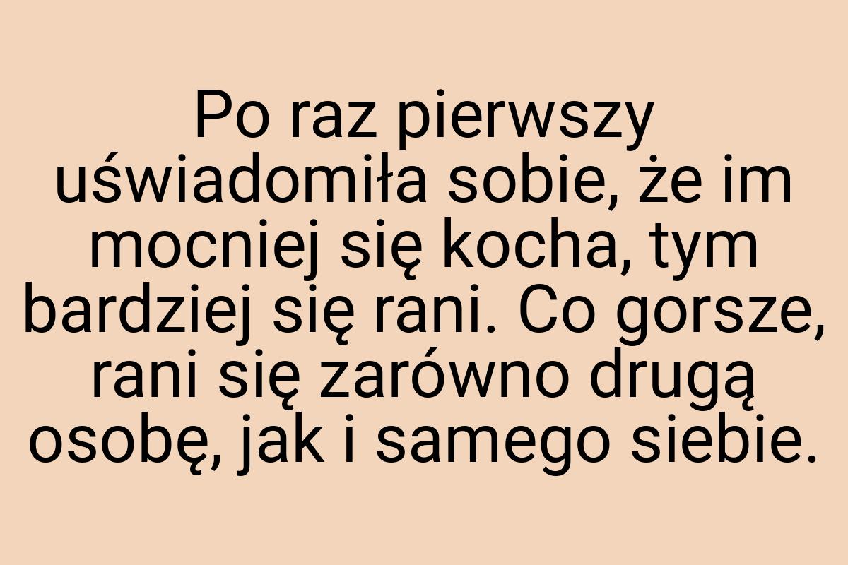 Po raz pierwszy uświadomiła sobie, że im mocniej się kocha