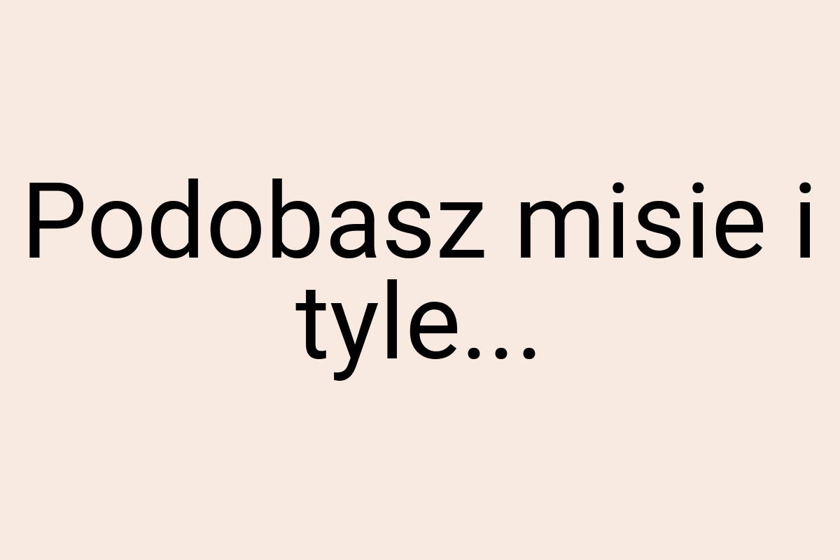 Podobasz misie i tyle