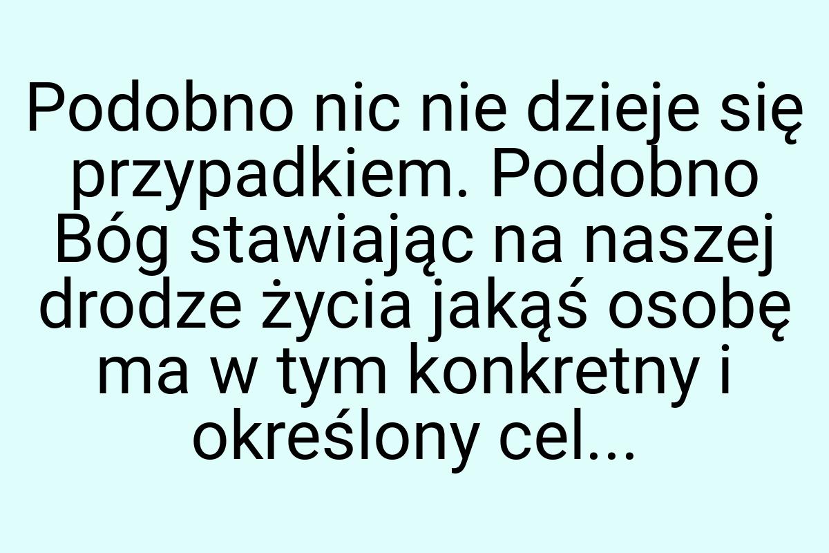 Podobno nic nie dzieje się przypadkiem. Podobno Bóg