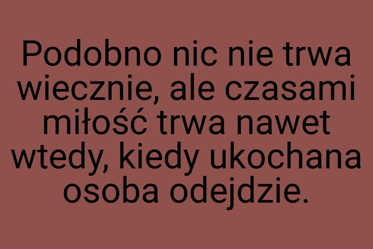 Podobno nic nie trwa wiecznie, ale czasami miłość trwa