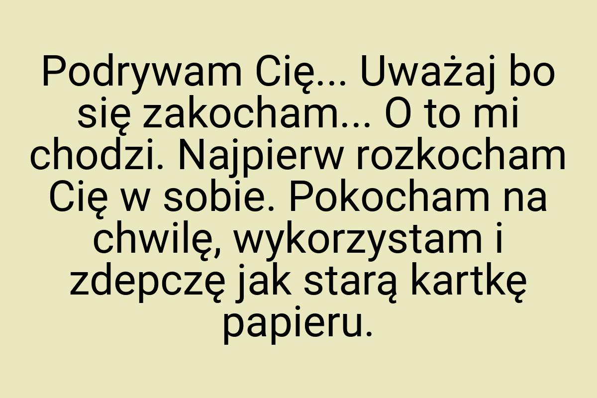 Podrywam Cię... Uważaj bo się zakocham... O to mi chodzi