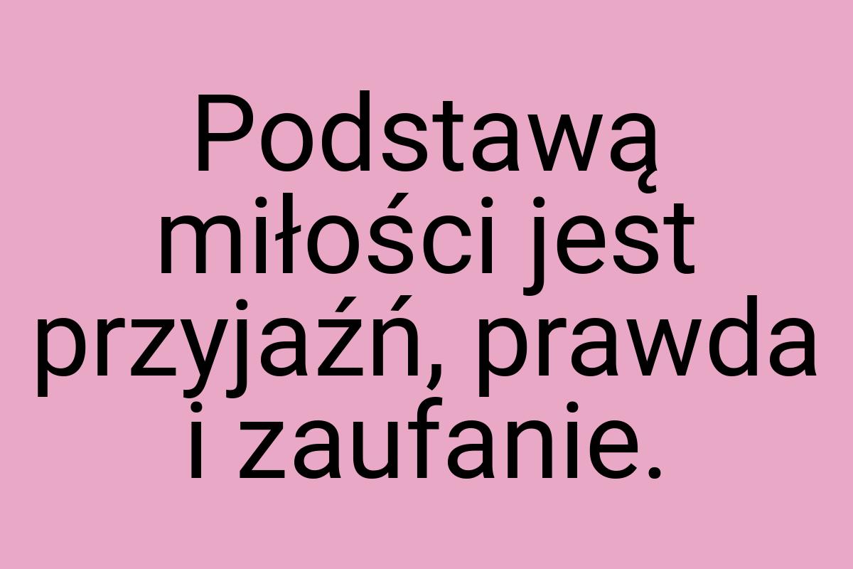 Podstawą miłości jest przyjaźń, prawda i zaufanie