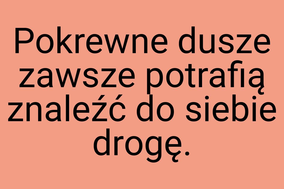 Pokrewne dusze zawsze potrafią znaleźć do siebie drogę