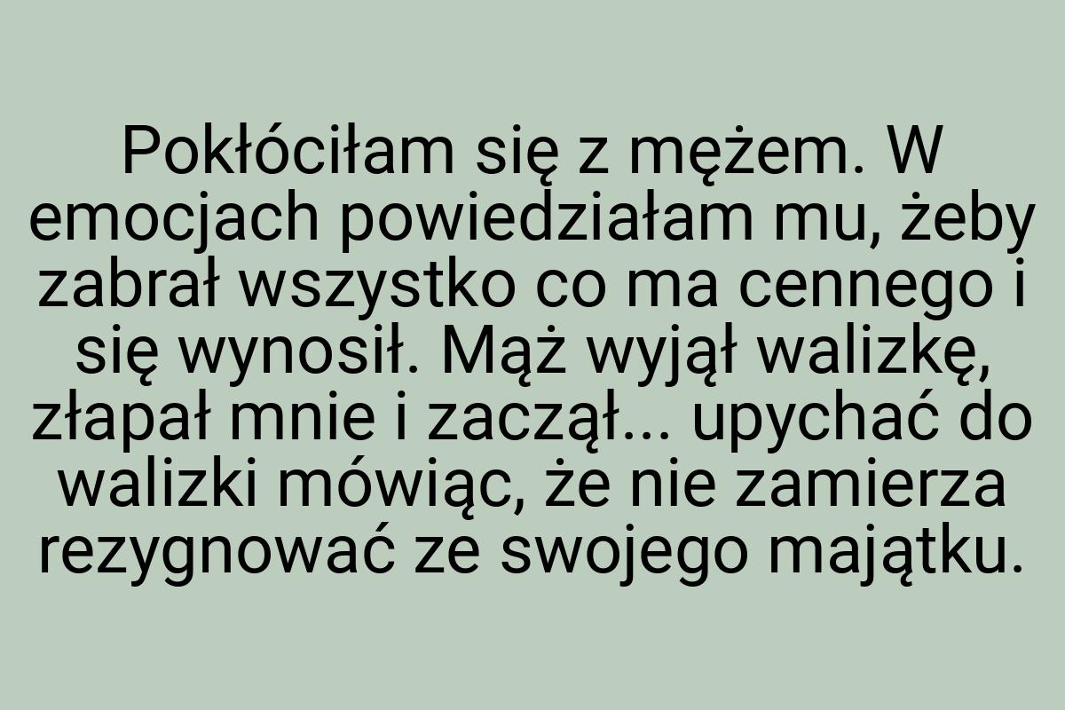 Pokłóciłam się z mężem. W emocjach powiedziałam mu, żeby