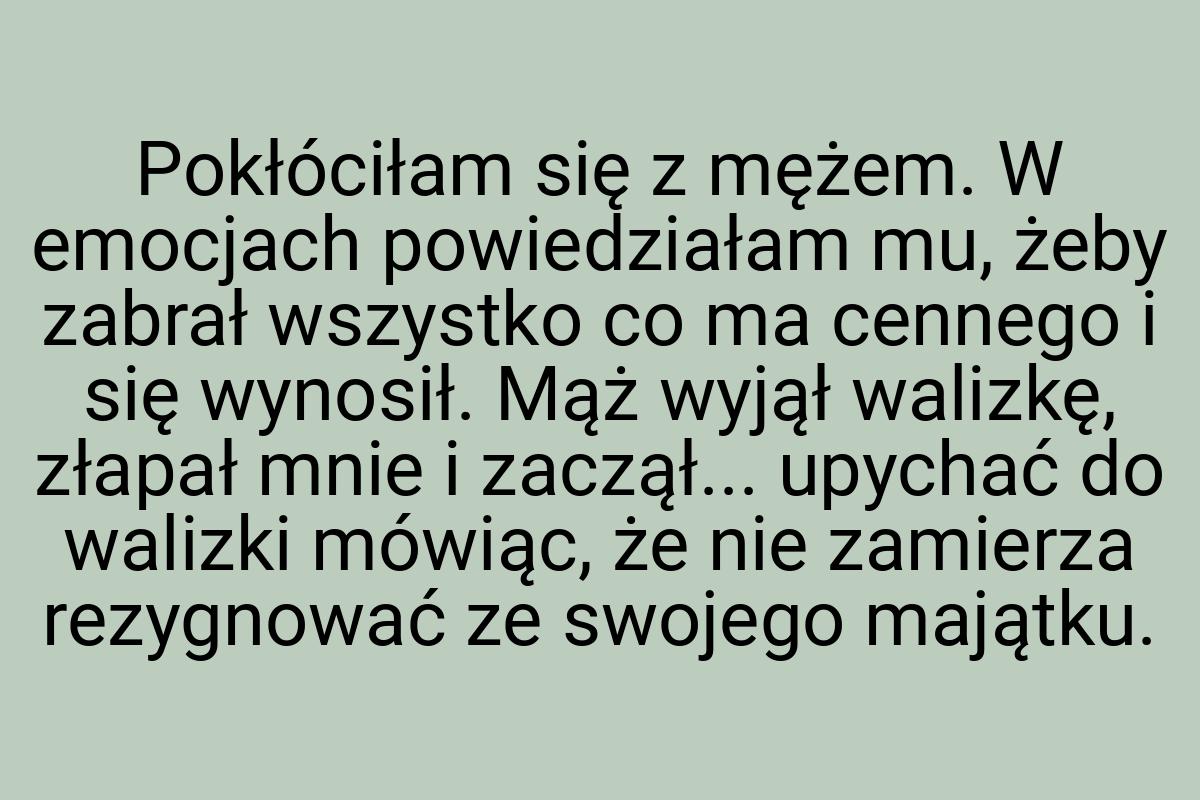Pokłóciłam się z mężem. W emocjach powiedziałam mu, żeby
