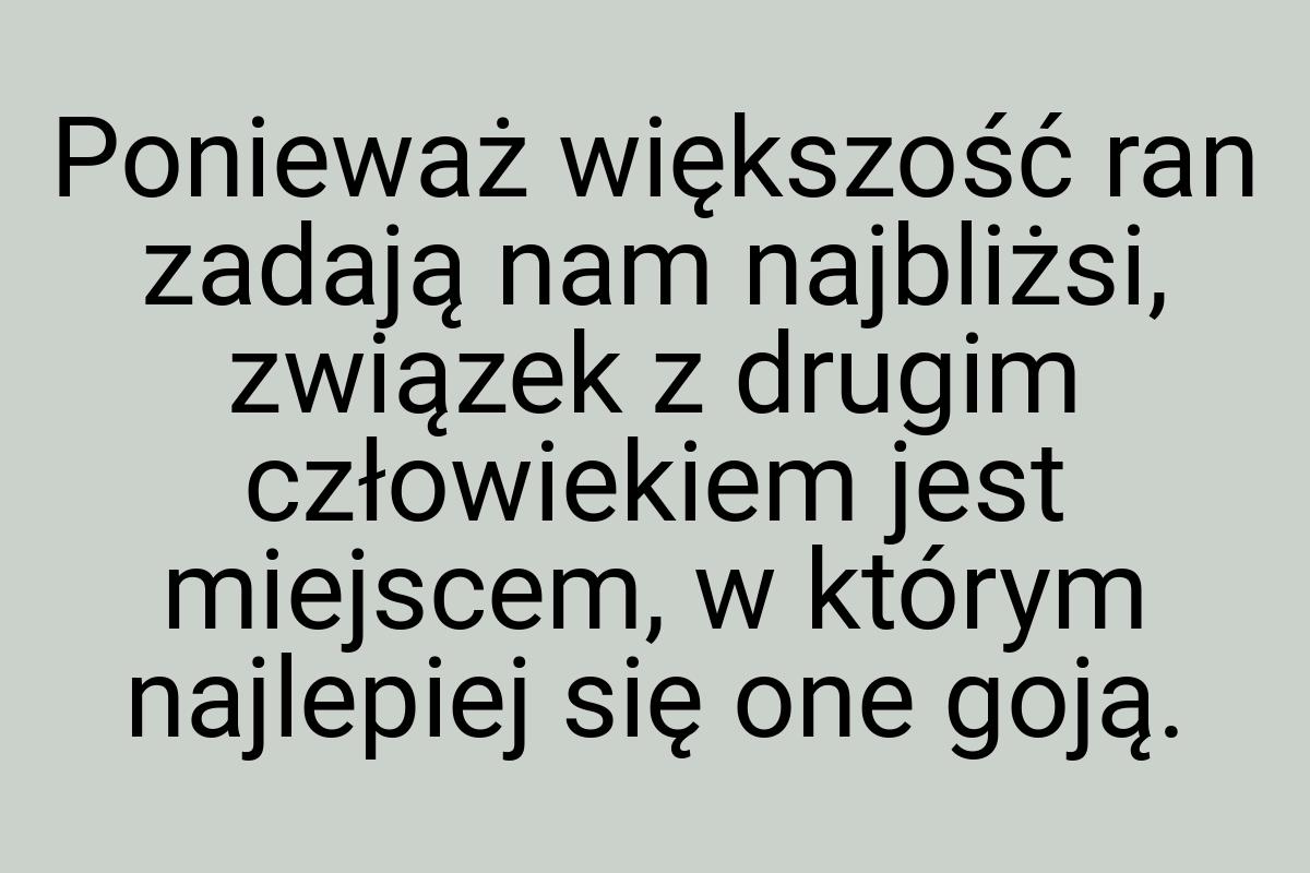 Ponieważ większość ran zadają nam najbliżsi, związek z