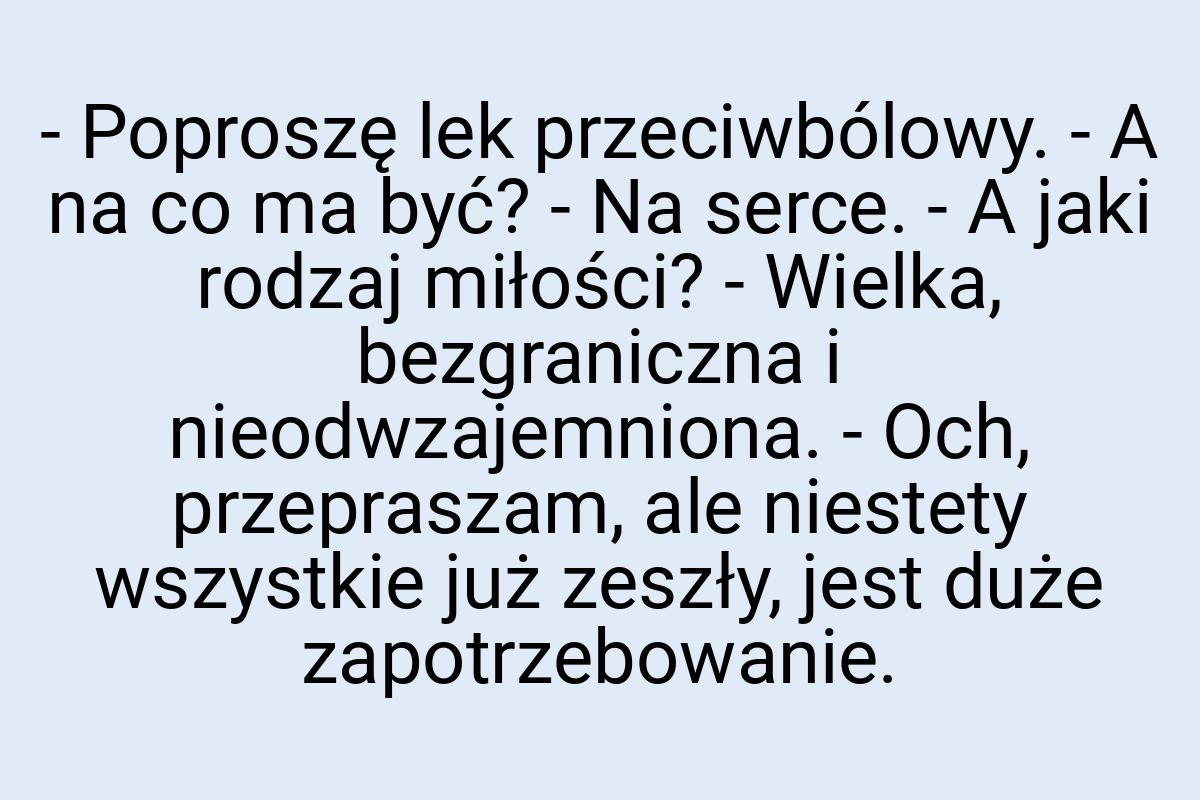 - Poproszę lek przeciwbólowy. - A na co ma być? - Na serce