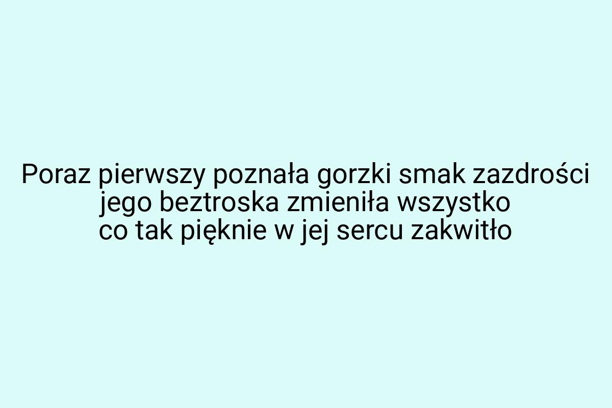 Poraz pierwszy poznała gorzki smak zazdrości jego beztroska