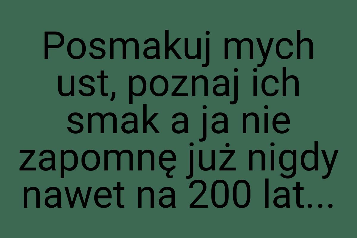 Posmakuj mych ust, poznaj ich smak a ja nie zapomnę już
