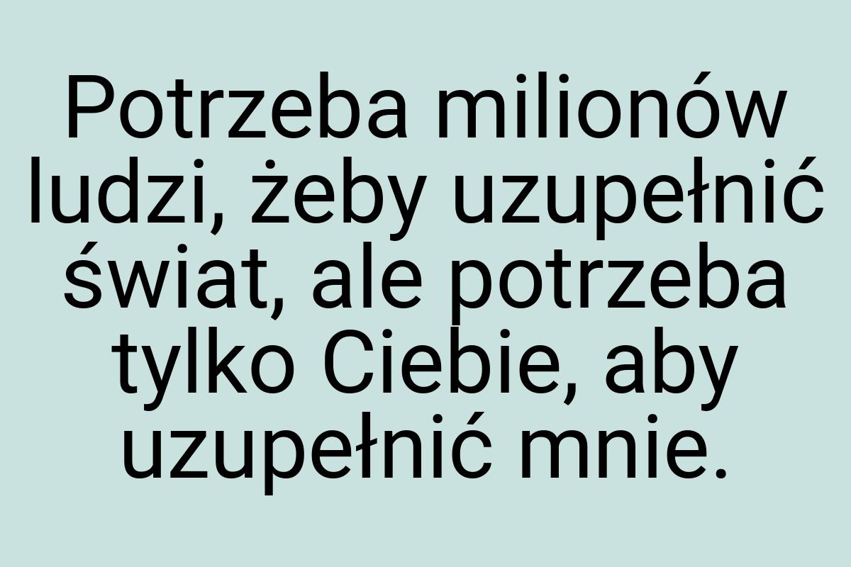 Potrzeba milionów ludzi, żeby uzupełnić świat, ale potrzeba