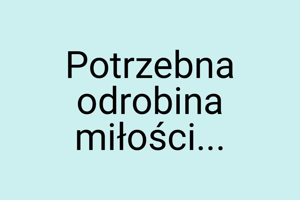 Potrzebna odrobina miłości