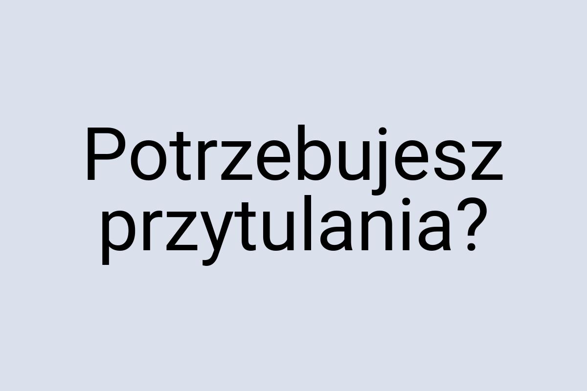 Potrzebujesz przytulania