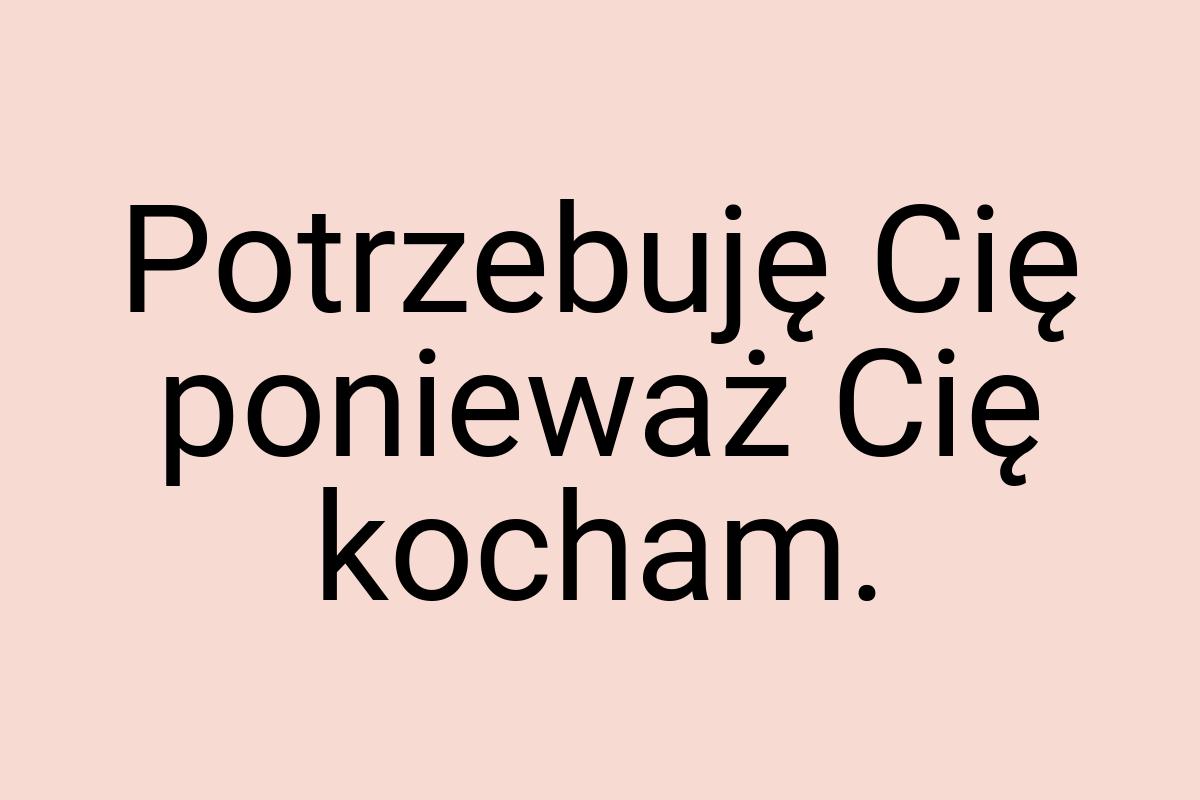 Potrzebuję Cię ponieważ Cię kocham