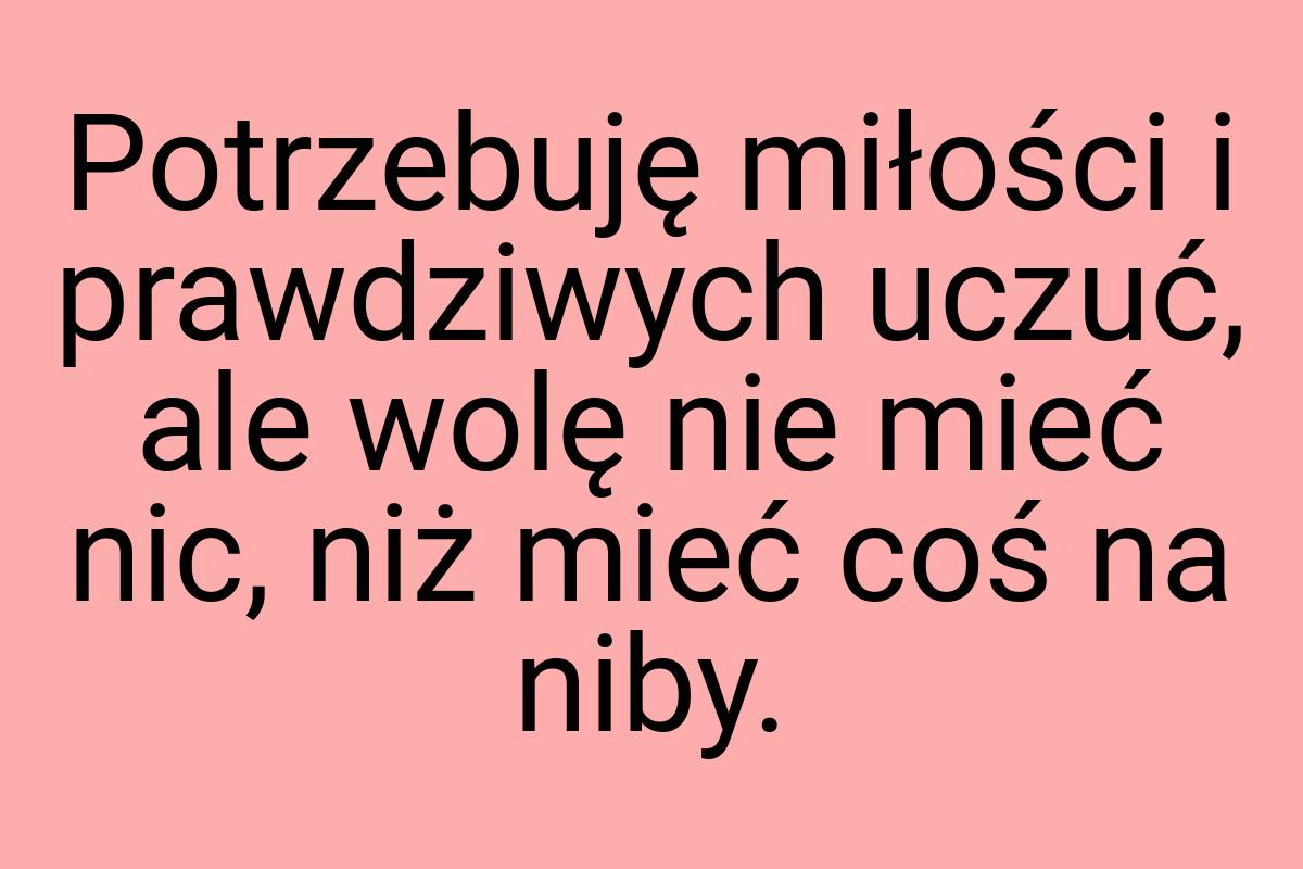 Potrzebuję miłości i prawdziwych uczuć, ale wolę nie mieć