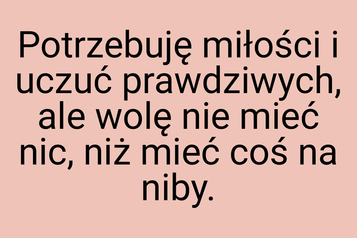 Potrzebuję miłości i uczuć prawdziwych, ale wolę nie mieć