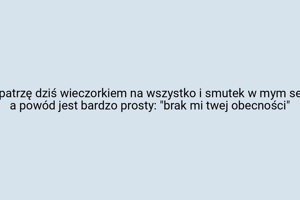 Poważnie patrzę dziś wieczorkiem na wszystko i smutek w mym