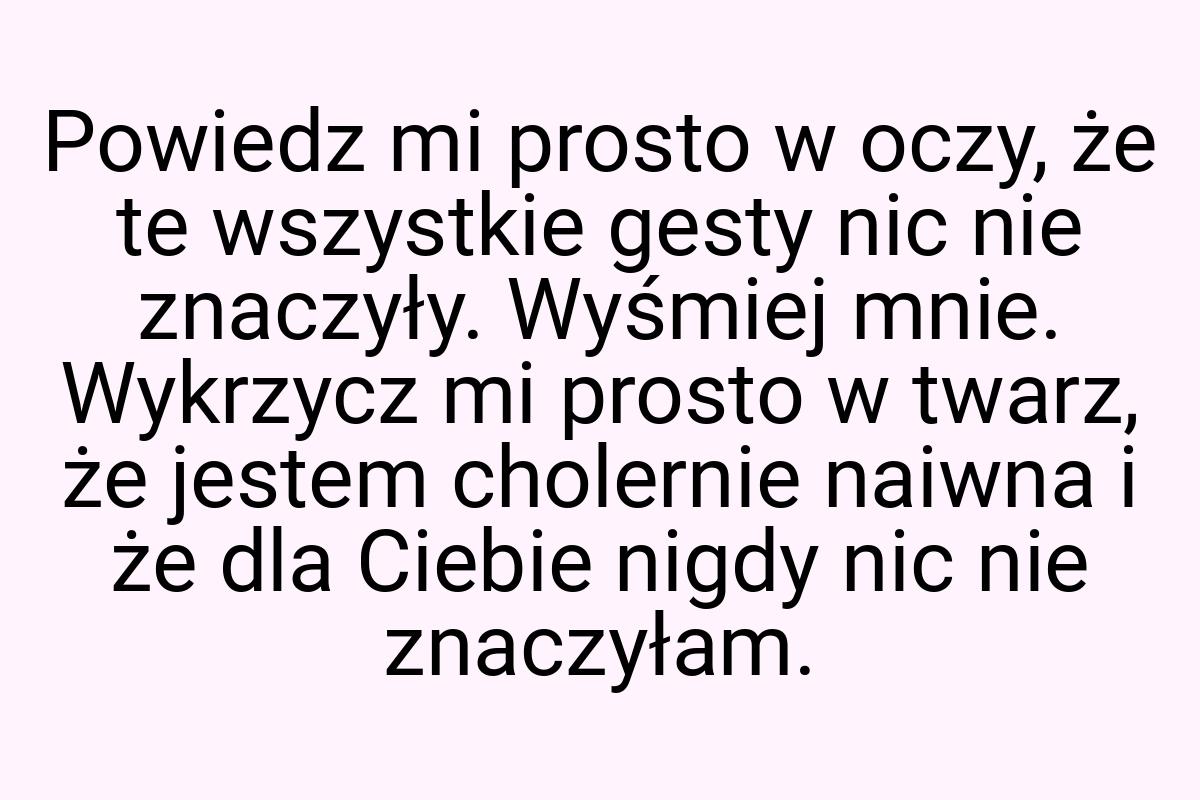 Powiedz mi prosto w oczy, że te wszystkie gesty nic nie