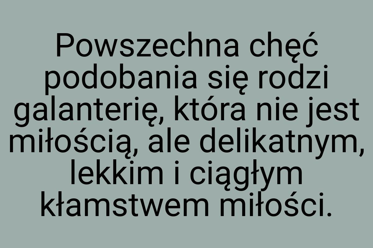 Powszechna chęć podobania się rodzi galanterię, która nie