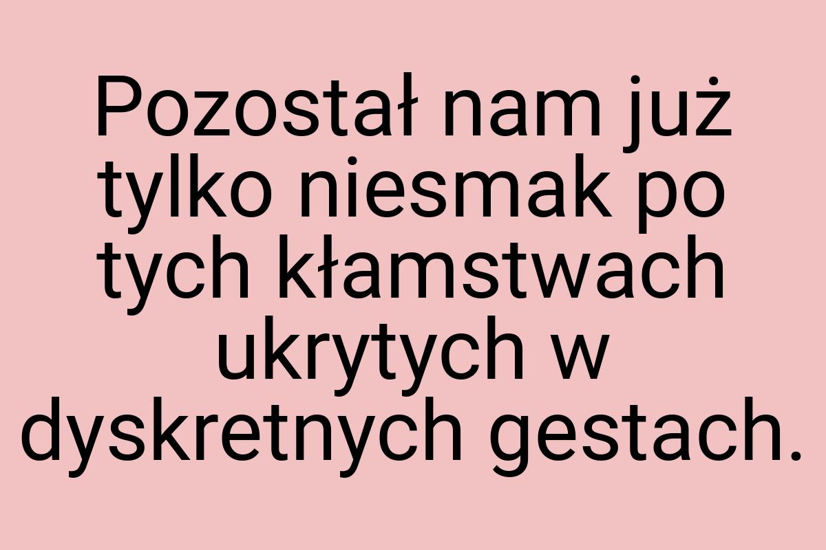 Pozostał nam już tylko niesmak po tych kłamstwach ukrytych