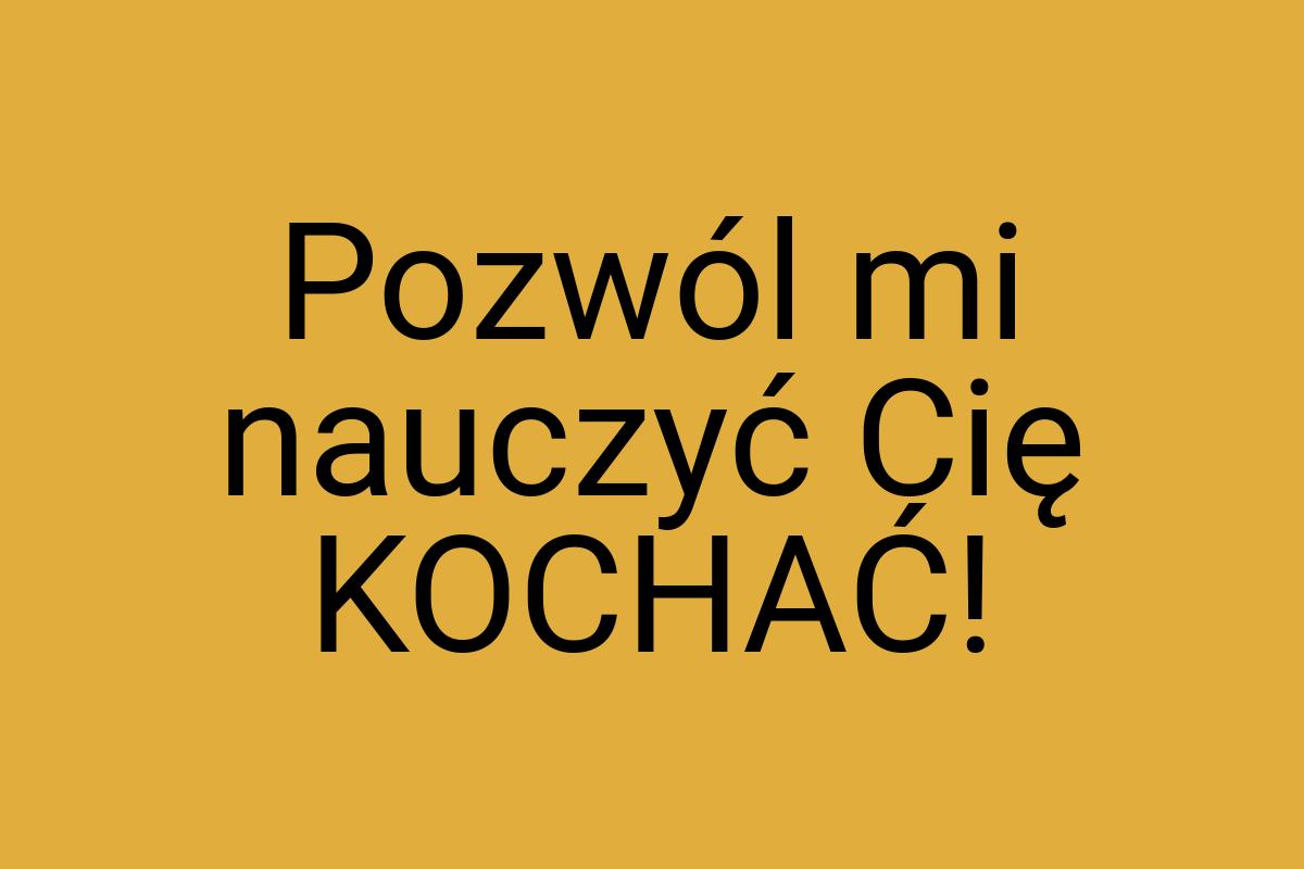 Pozwól mi nauczyć Cię KOCHAĆ