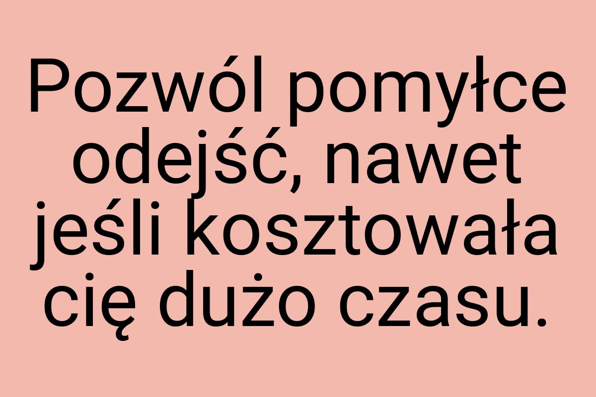 Pozwól pomyłce odejść, nawet jeśli kosztowała cię dużo