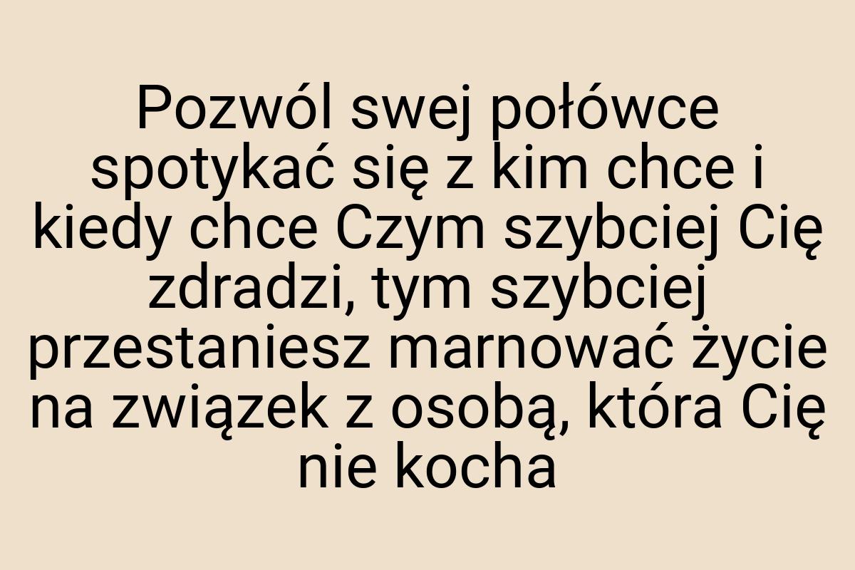 Pozwól swej połówce spotykać się z kim chce i kiedy chce