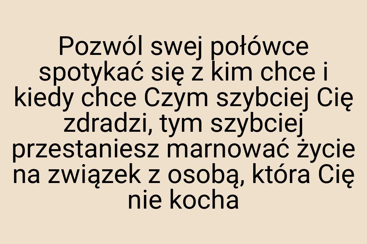Pozwól swej połówce spotykać się z kim chce i kiedy chce