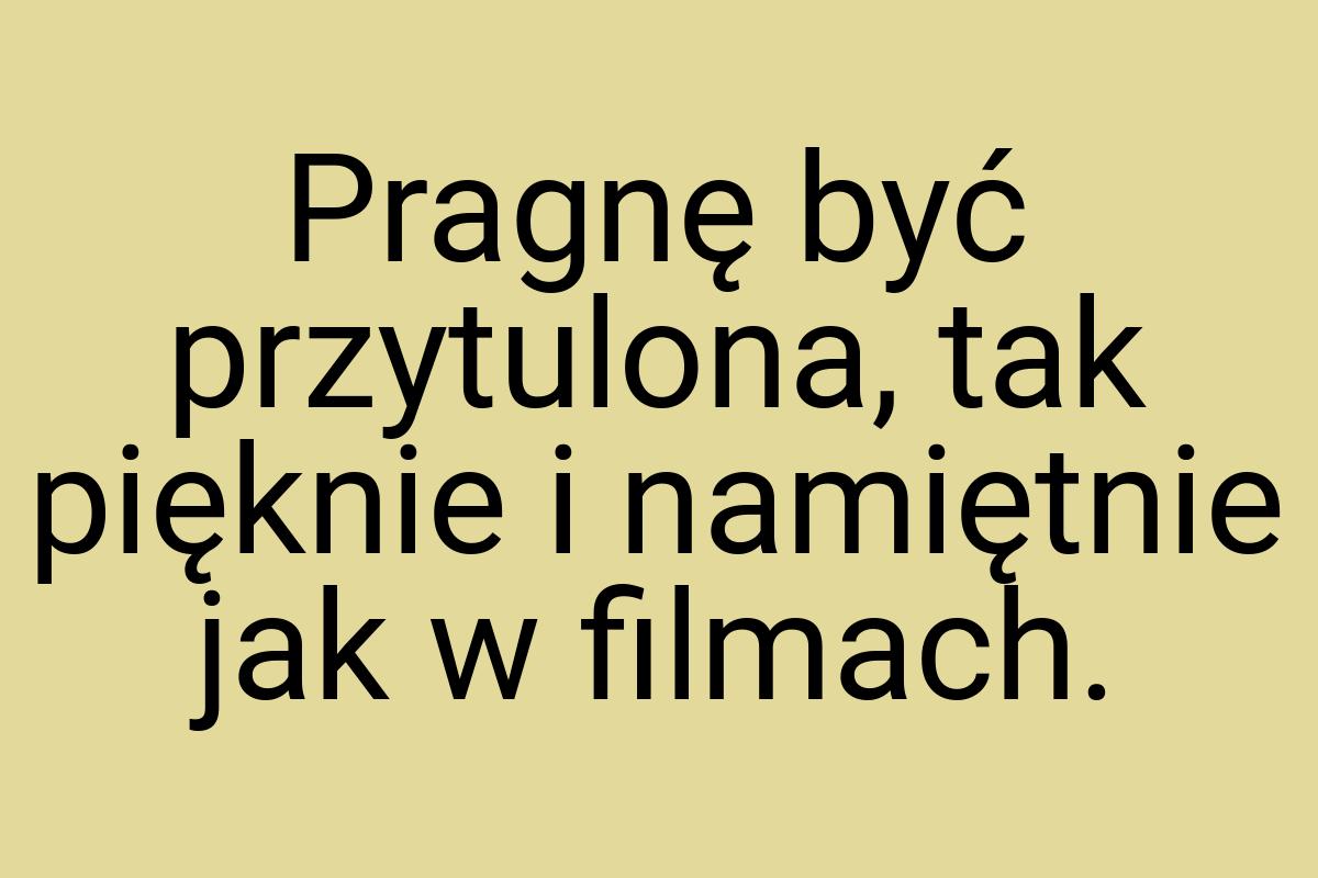 Pragnę być przytulona, tak pięknie i namiętnie jak w