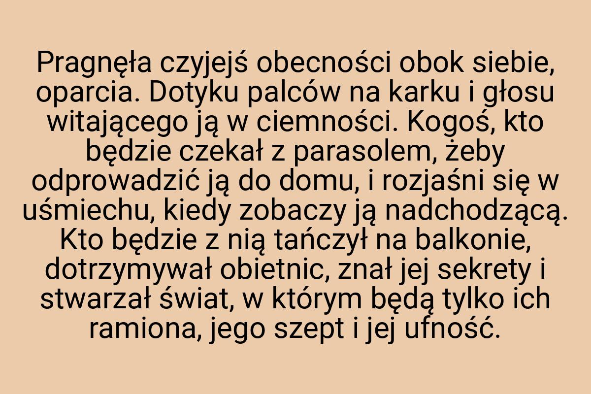 Pragnęła czyjejś obecności obok siebie, oparcia. Dotyku