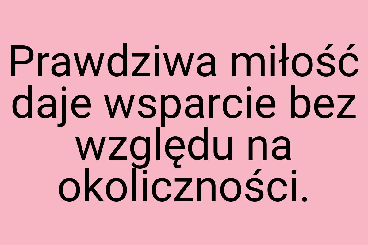 Prawdziwa miłość daje wsparcie bez względu na okoliczności